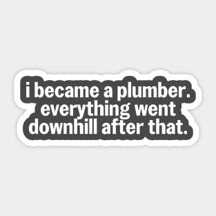 I Became a Plumber Everything Going Downhill Plumbing Humor Sticker